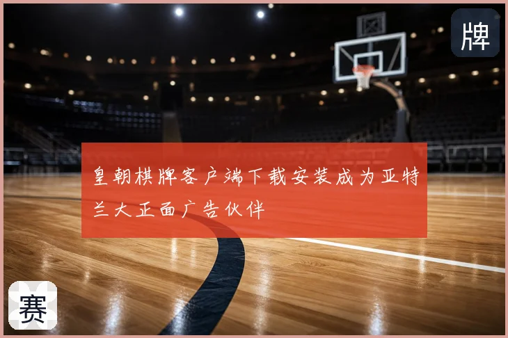 皇朝棋牌客户端下载安装成为亚特兰大正面广告伙伴