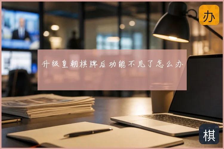 升级皇朝棋牌后功能不见了怎么办