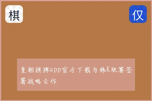 皇朝棋牌app官方下载与韩K联赛签署战略合作